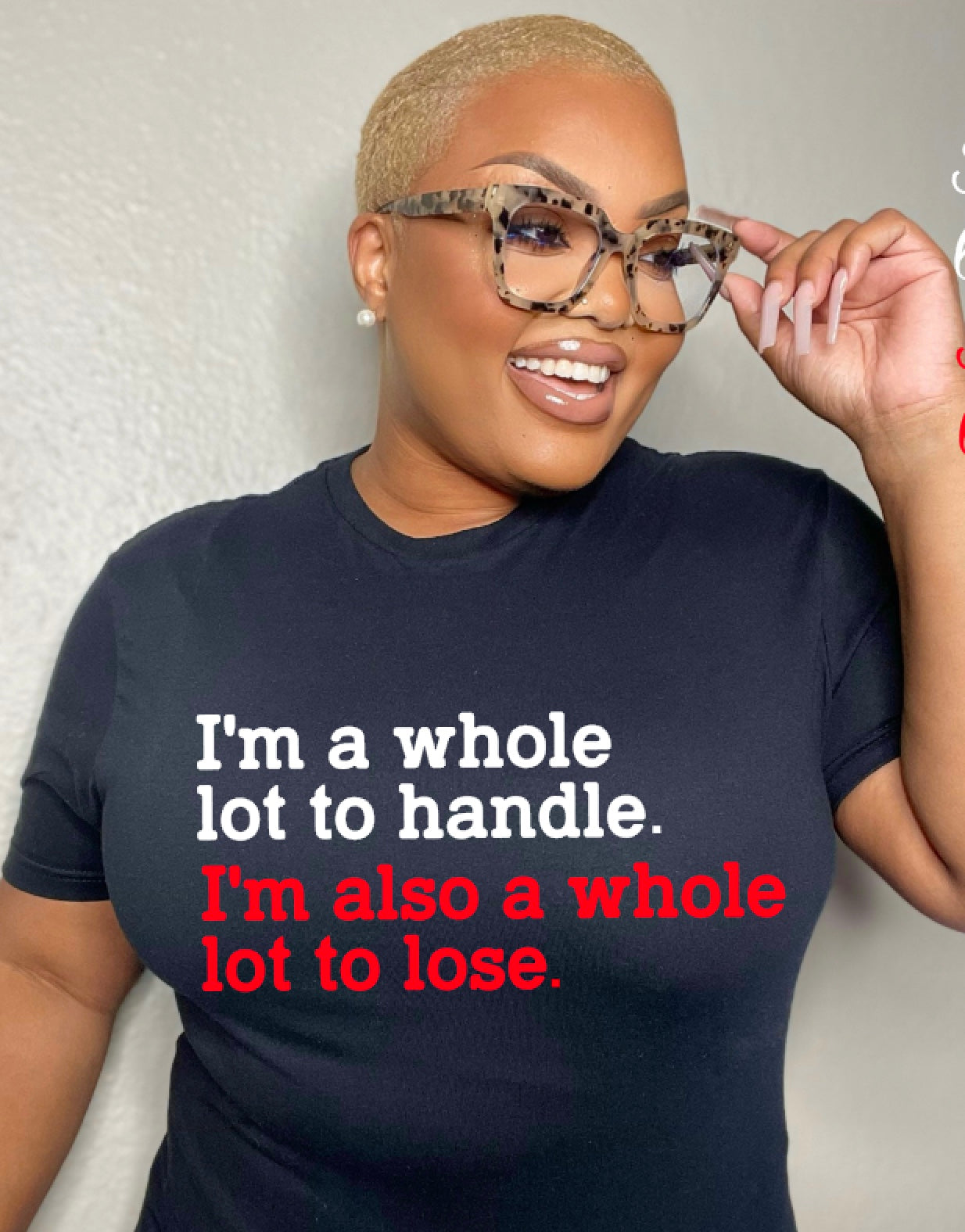 I'm a whole lot to handle...