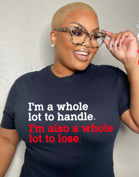 I'm a whole lot to handle...